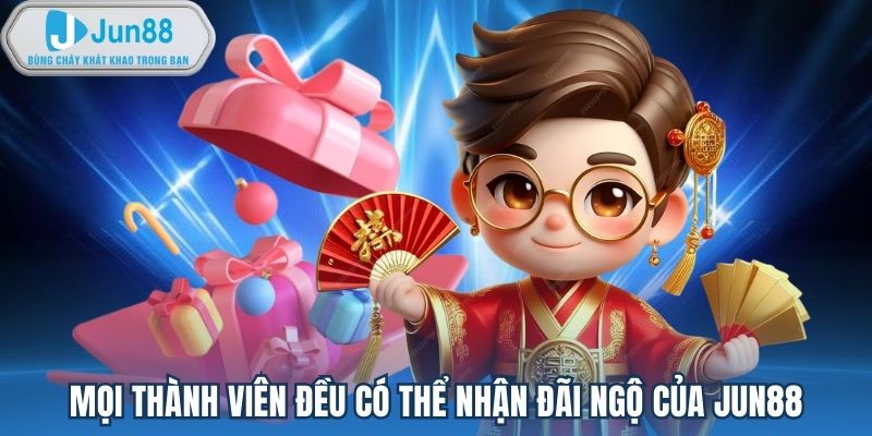 Mọi thành viên đều có thể nhận đãi ngộ của Jun88